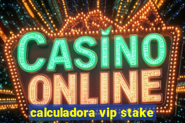 calculadora vip stake